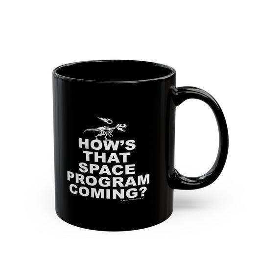 🦖 HOW'S THAT SPACE PROGRAM COMING? 11oz Black Mug